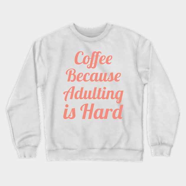 Coffee Because Adulting is Hard Crewneck Sweatshirt by yalp.play